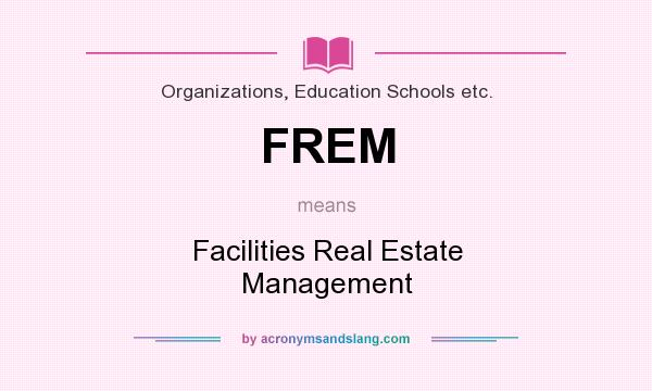 What does FREM mean? It stands for Facilities Real Estate Management