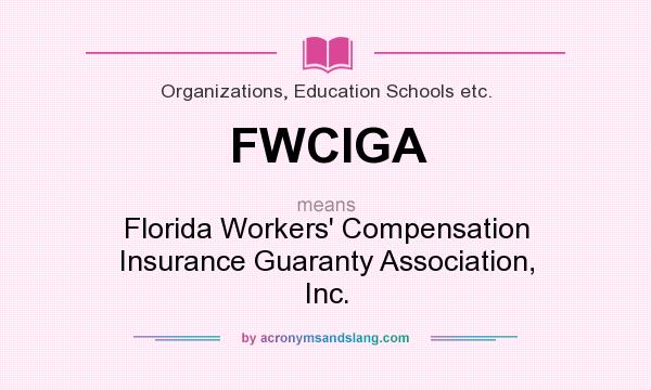 What does FWCIGA mean? It stands for Florida Workers` Compensation Insurance Guaranty Association, Inc.