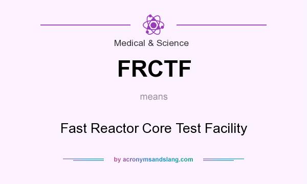 What does FRCTF mean? It stands for Fast Reactor Core Test Facility