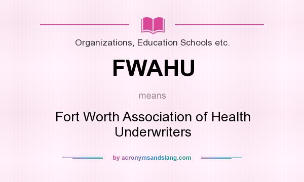 What does FWAHU mean? It stands for Fort Worth Association of Health Underwriters