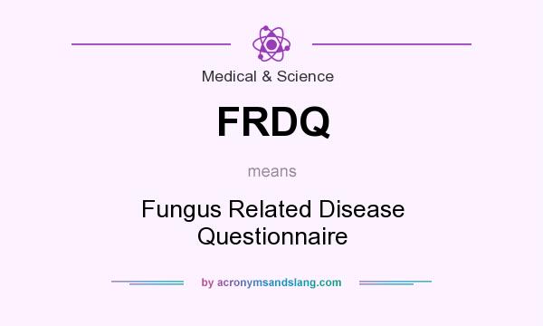 What does FRDQ mean? It stands for Fungus Related Disease Questionnaire