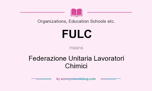 What does FULC mean? It stands for Federazione Unitaria Lavoratori Chimici