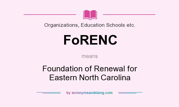 What does FoRENC mean? It stands for Foundation of Renewal for Eastern North Carolina
