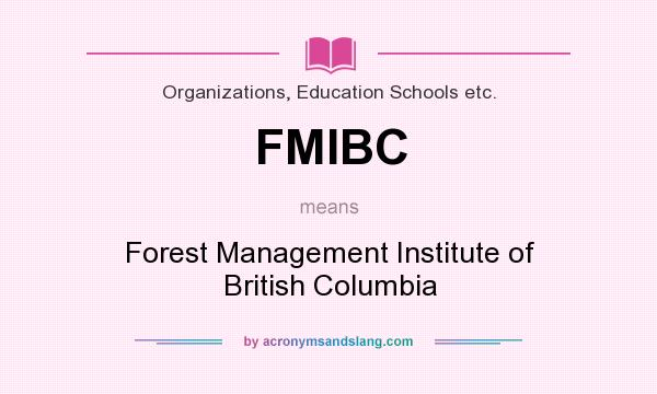 What does FMIBC mean? It stands for Forest Management Institute of British Columbia
