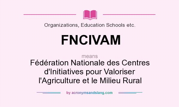 What does FNCIVAM mean? It stands for Fédération Nationale des Centres d`Initiatives pour Valoriser l`Agriculture et le Milieu Rural