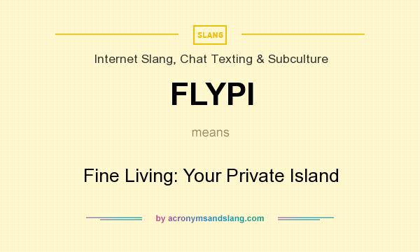 What does FLYPI mean? It stands for Fine Living: Your Private Island