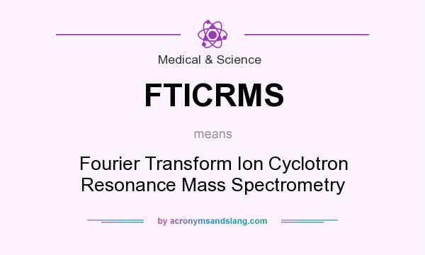 What does FTICRMS mean? It stands for Fourier Transform Ion Cyclotron Resonance Mass Spectrometry