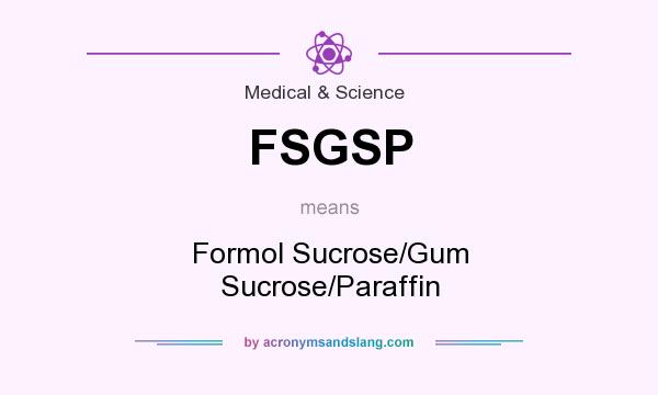 What does FSGSP mean? It stands for Formol Sucrose/Gum Sucrose/Paraffin