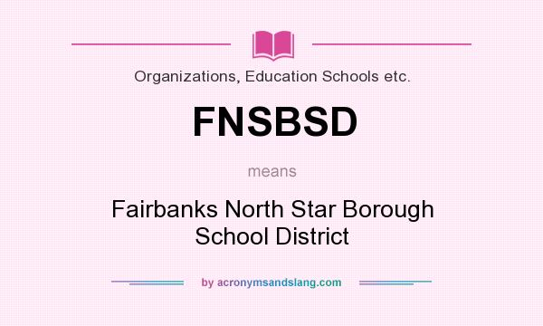 What does FNSBSD mean? It stands for Fairbanks North Star Borough School District