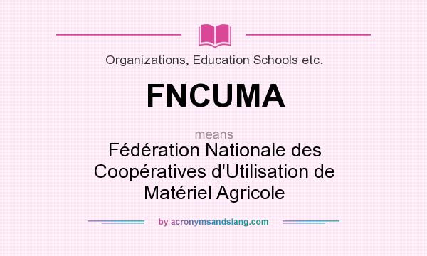 What does FNCUMA mean? It stands for Fédération Nationale des Coopératives d`Utilisation de Matériel Agricole
