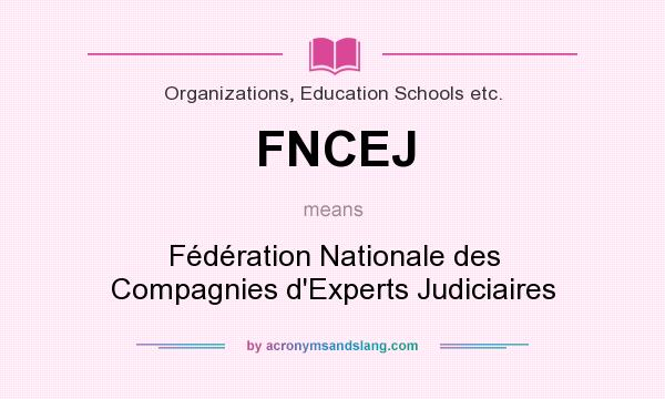 What does FNCEJ mean? It stands for Fédération Nationale des Compagnies d`Experts Judiciaires