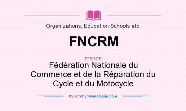 What does FNCRM mean? It stands for Fédération Nationale du Commerce et de la Réparation du Cycle et du Motocycle