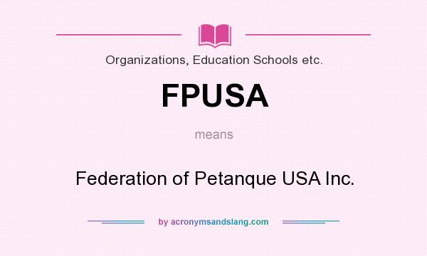 What does FPUSA mean? It stands for Federation of Petanque USA Inc.