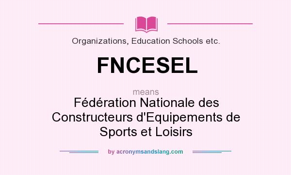 What does FNCESEL mean? It stands for Fédération Nationale des Constructeurs d`Equipements de Sports et Loisirs
