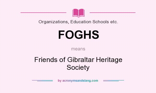 What does FOGHS mean? It stands for Friends of Gibraltar Heritage Society