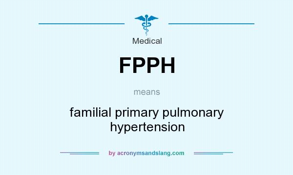 What does FPPH mean? It stands for familial primary pulmonary hypertension