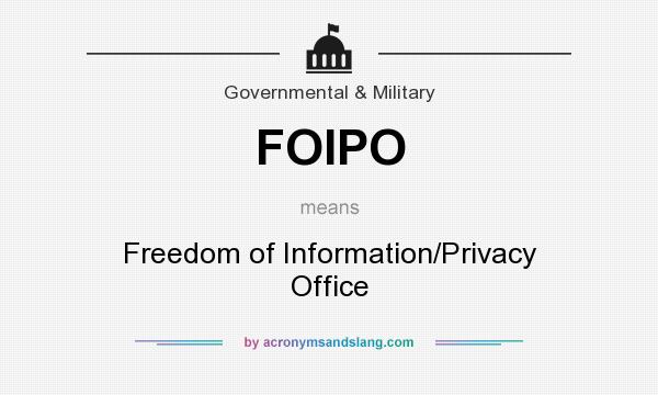 What does FOIPO mean? It stands for Freedom of Information/Privacy Office