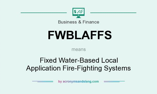 What does FWBLAFFS mean? It stands for Fixed Water-Based Local Application Fire-Fighting Systems