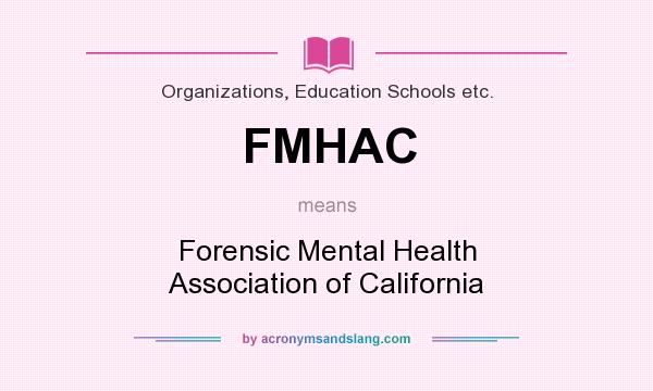 What does FMHAC mean? It stands for Forensic Mental Health Association of California