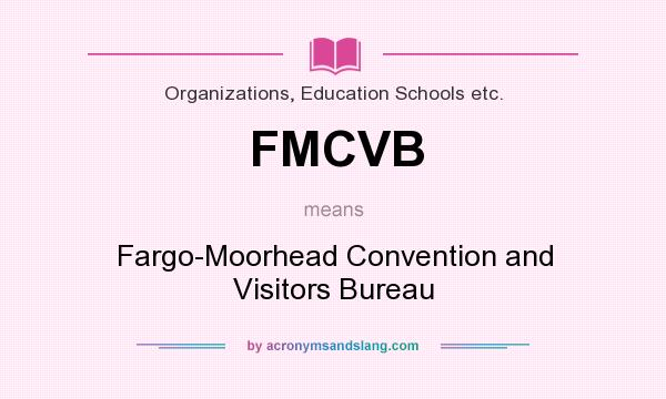What does FMCVB mean? It stands for Fargo-Moorhead Convention and Visitors Bureau