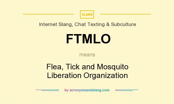 What does FTMLO mean? It stands for Flea, Tick and Mosquito Liberation Organization