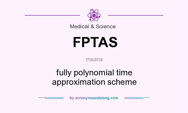 What does FPTAS mean? It stands for fully polynomial time approximation scheme