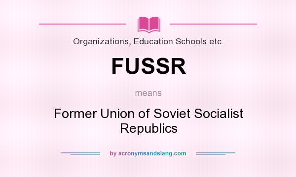 What does FUSSR mean? It stands for Former Union of Soviet Socialist Republics