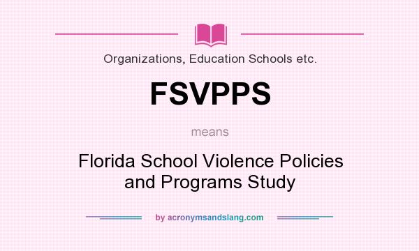 What does FSVPPS mean? It stands for Florida School Violence Policies and Programs Study