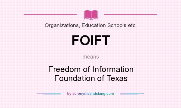 What does FOIFT mean? It stands for Freedom of Information Foundation of Texas