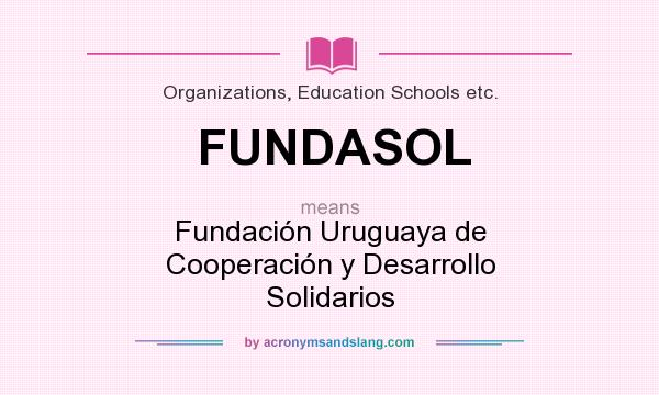 What does FUNDASOL mean? It stands for Fundación Uruguaya de Cooperación y Desarrollo Solidarios