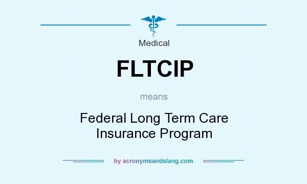 What does FLTCIP mean? It stands for Federal Long Term Care Insurance Program