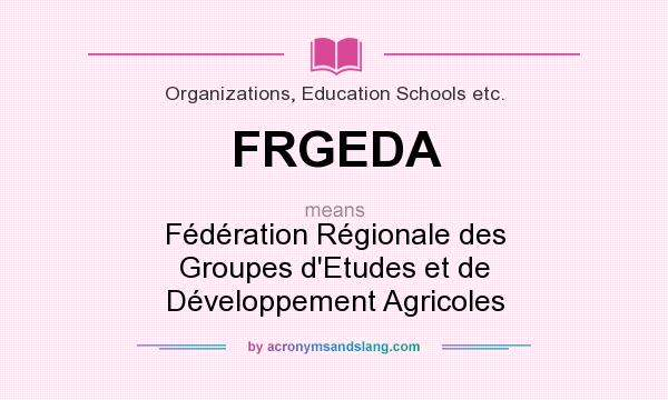 What does FRGEDA mean? It stands for Fédération Régionale des Groupes d`Etudes et de Développement Agricoles
