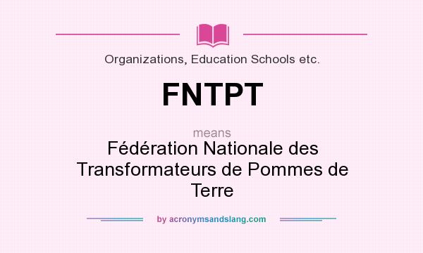 What does FNTPT mean? It stands for Fédération Nationale des Transformateurs de Pommes de Terre
