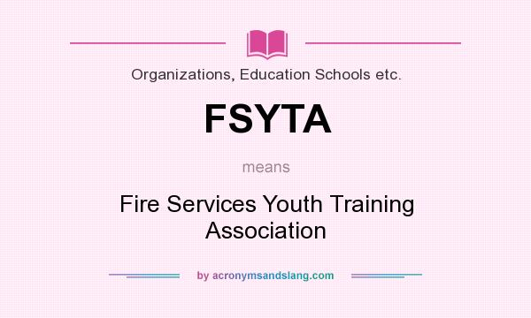 What does FSYTA mean? It stands for Fire Services Youth Training Association