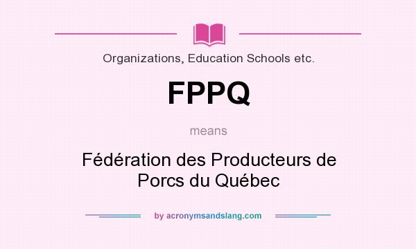 What does FPPQ mean? It stands for Fédération des Producteurs de Porcs du Québec