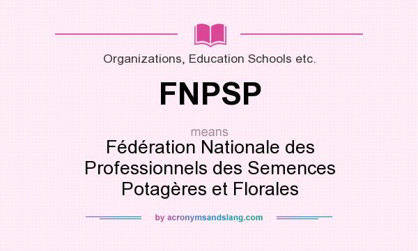 What does FNPSP mean? It stands for Fédération Nationale des Professionnels des Semences Potagères et Florales