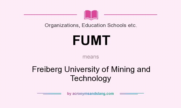 What does FUMT mean? It stands for Freiberg University of Mining and Technology