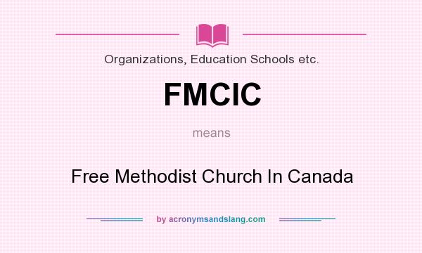 What does FMCIC mean? It stands for Free Methodist Church In Canada