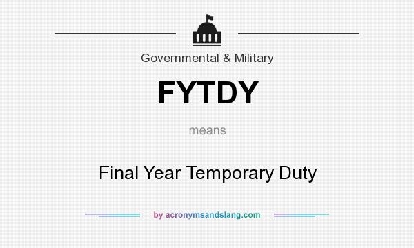 What does FYTDY mean? It stands for Final Year Temporary Duty
