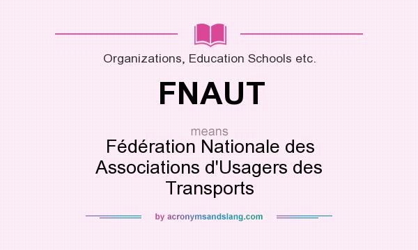 What does FNAUT mean? It stands for Fédération Nationale des Associations d`Usagers des Transports