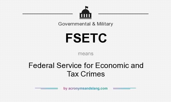 What does FSETC mean? It stands for Federal Service for Economic and Tax Crimes