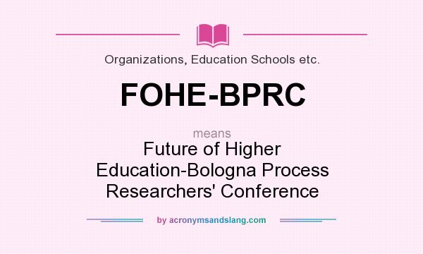 What does FOHE-BPRC mean? It stands for Future of Higher Education-Bologna Process Researchers` Conference