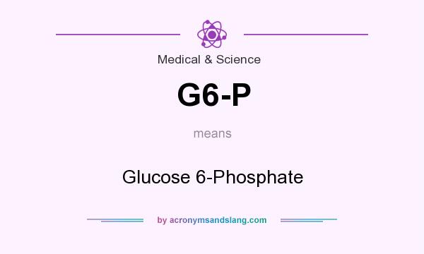 What does G6-P mean? It stands for Glucose 6-Phosphate