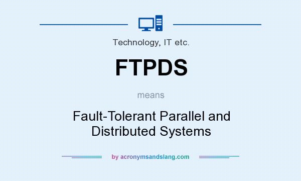 What does FTPDS mean? It stands for Fault-Tolerant Parallel and Distributed Systems