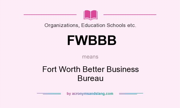 What does FWBBB mean? It stands for Fort Worth Better Business Bureau