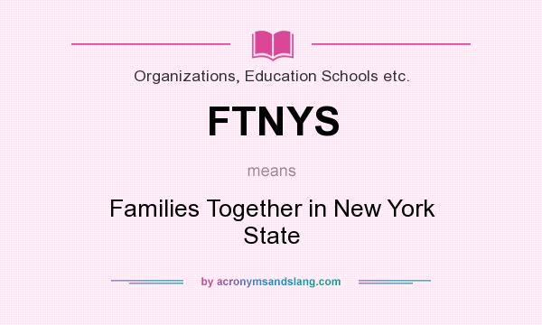 What does FTNYS mean? It stands for Families Together in New York State