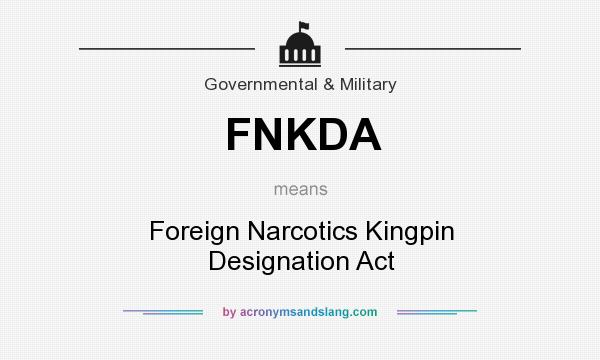What does FNKDA mean? It stands for Foreign Narcotics Kingpin Designation Act
