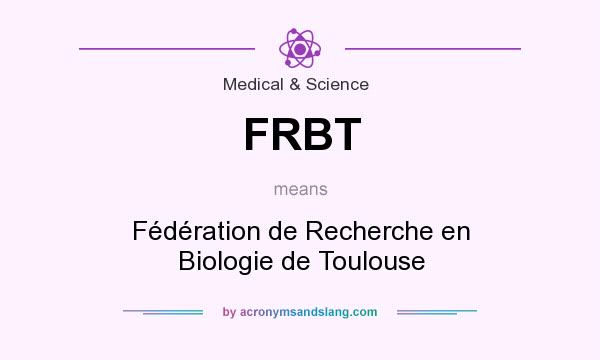 What does FRBT mean? It stands for Fédération de Recherche en Biologie de Toulouse