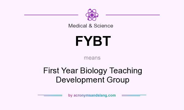 What does FYBT mean? It stands for First Year Biology Teaching Development Group