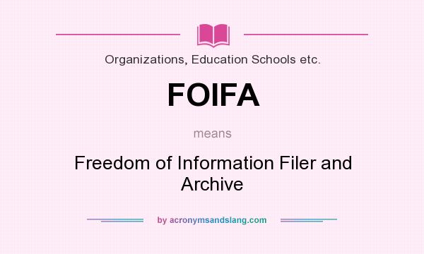 What does FOIFA mean? It stands for Freedom of Information Filer and Archive
